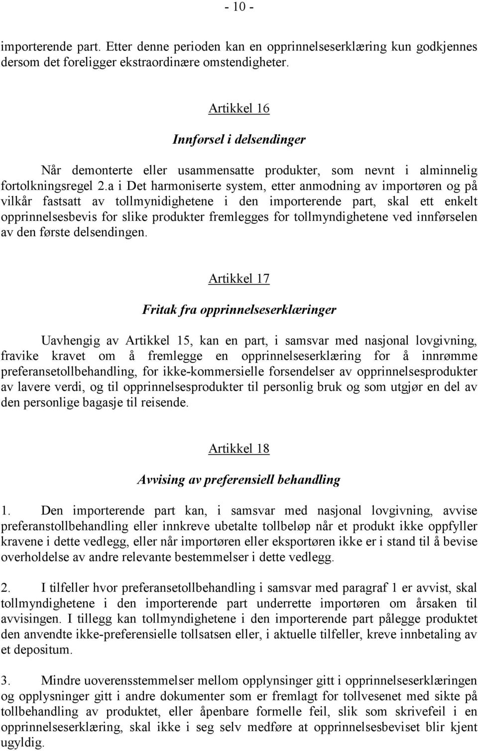 a i Det harmoniserte system, etter anmodning av importøren og på vilkår fastsatt av tollmynidighetene i den importerende part, skal ett enkelt opprinnelsesbevis for slike produkter fremlegges for