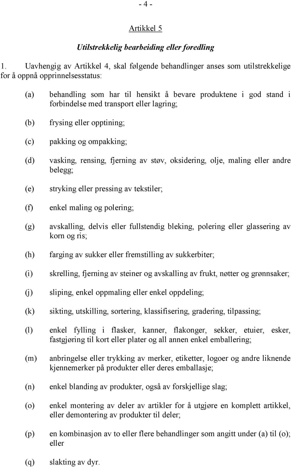 stand i forbindelse med transport eller lagring; frysing eller opptining; pakking og ompakking; vasking, rensing, fjerning av støv, oksidering, olje, maling eller andre belegg; stryking eller