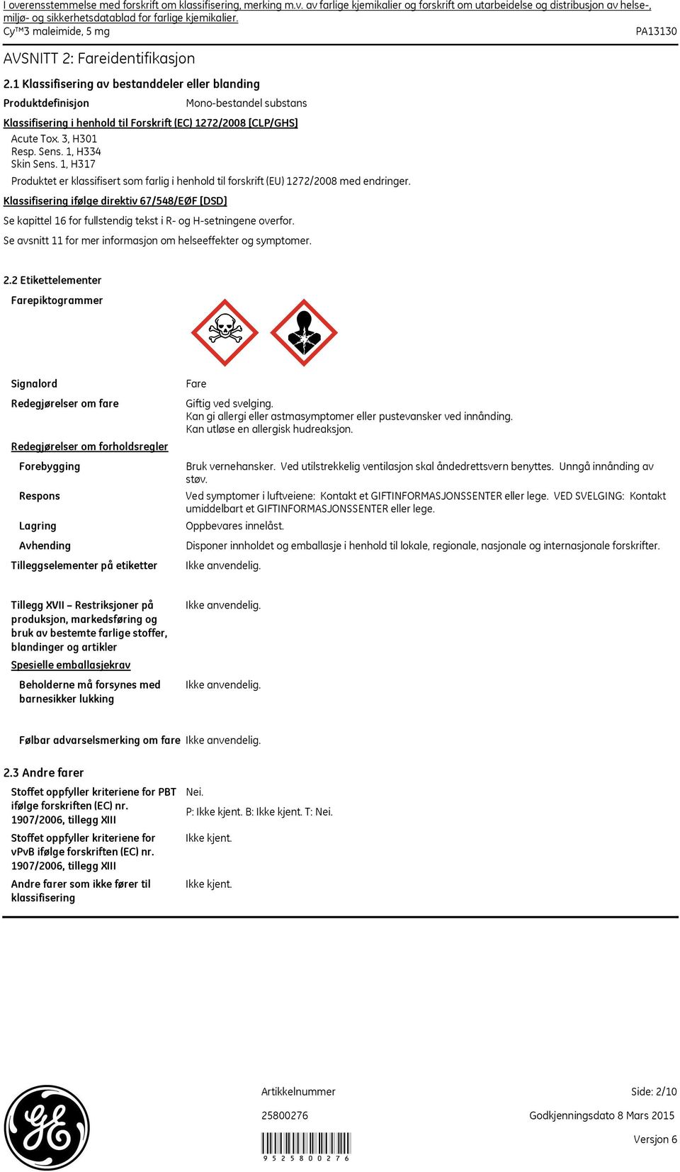 Klassifisering ifølge direktiv 67/548/EØF [DSD] Se kapittel 16 for fullstendig tekst i R- og H-setningene overfor. Se avsnitt 11 for mer informasjon om helseeffekter og symptomer. 2.