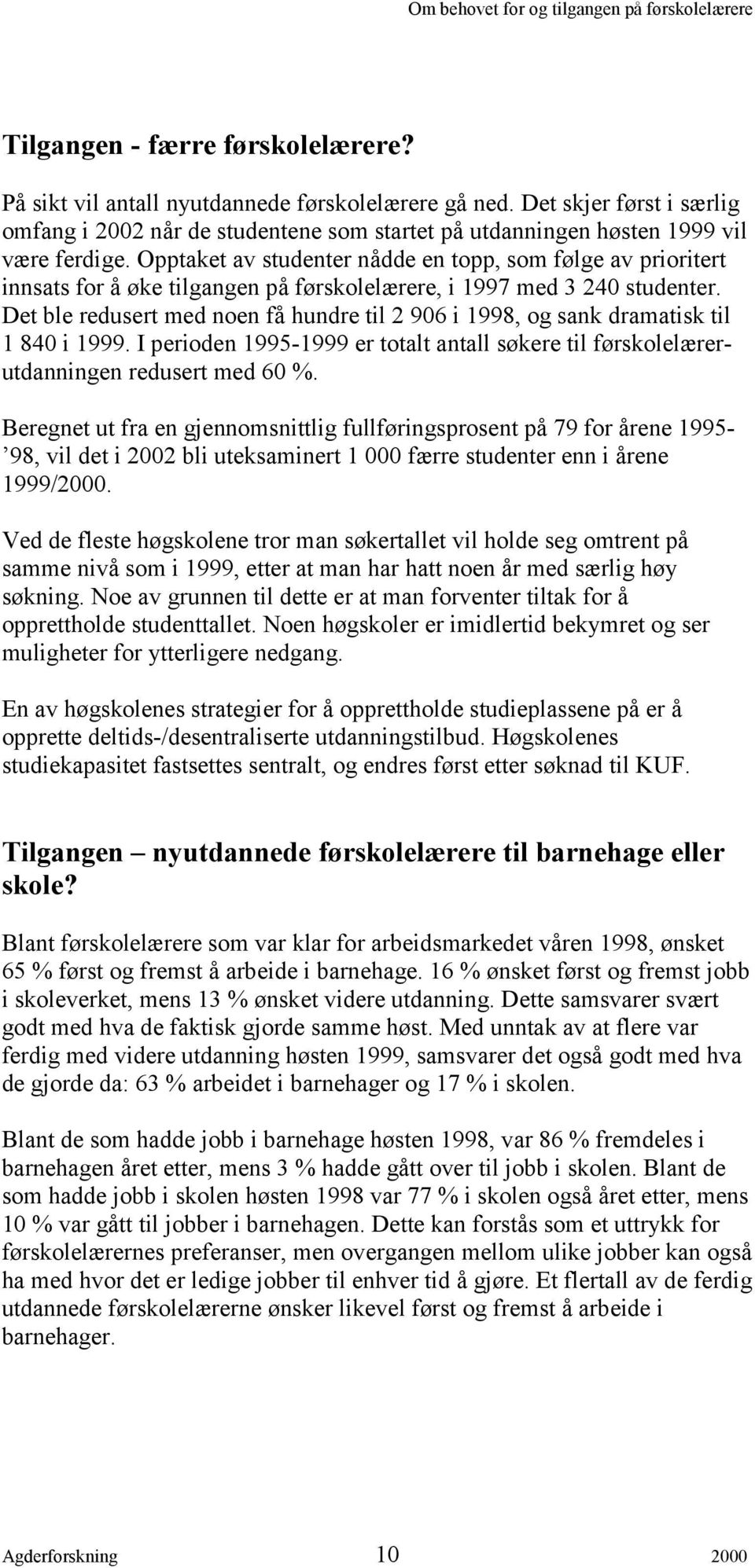 Opptaket av studenter nådde en topp, som følge av prioritert innsats for å øke tilgangen på førskolelærere, i 1997 med 3 240 studenter.