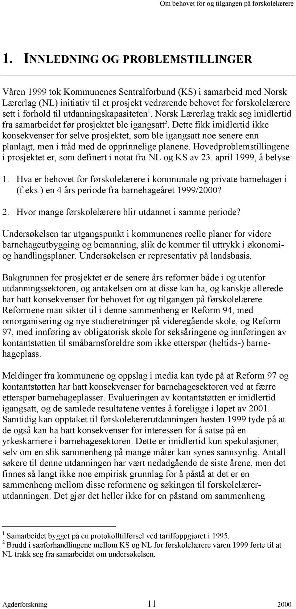 Dette fikk imidlertid ikke konsekvenser for selve prosjektet, som ble igangsatt noe senere enn planlagt, men i tråd med de opprinnelige planene.