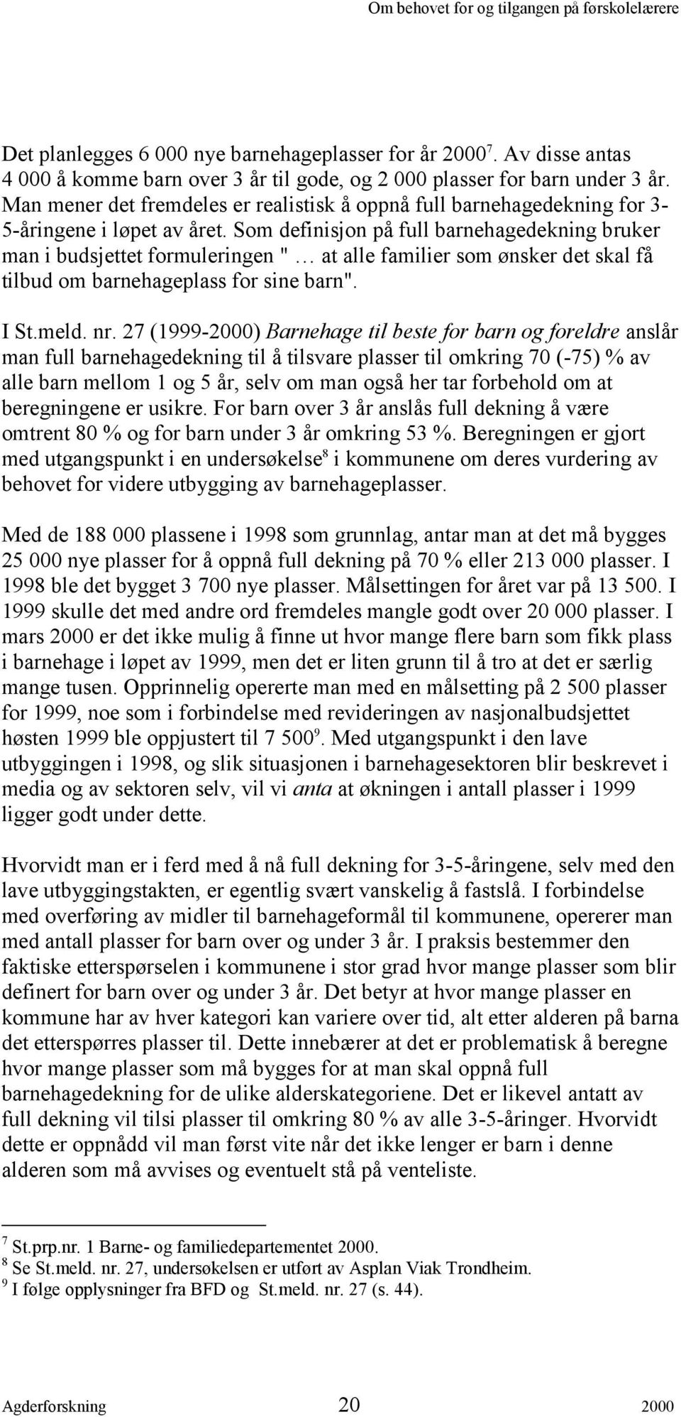 Som definisjon på full barnehagedekning bruker man i budsjettet formuleringen " at alle familier som ønsker det skal få tilbud om barnehageplass for sine barn". I St.meld. nr.