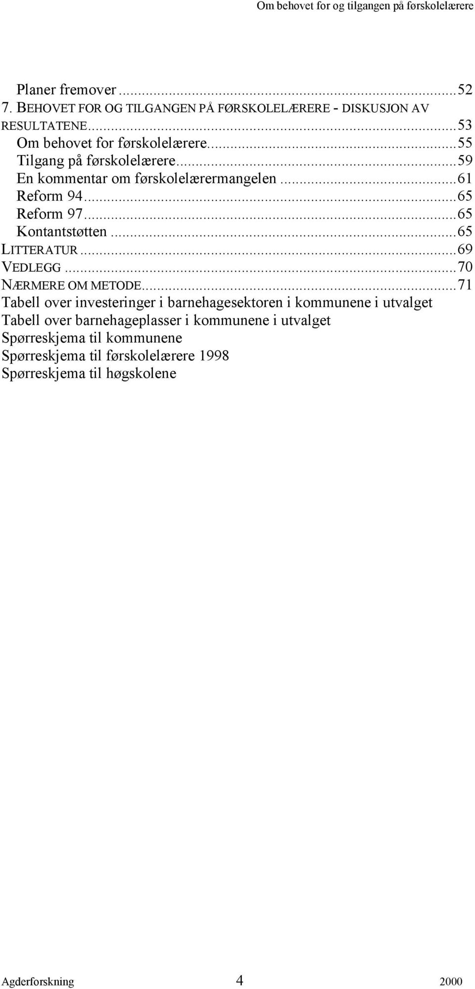 ..65 LITTERATUR...69 VEDLEGG...70 NÆRMERE OM METODE.