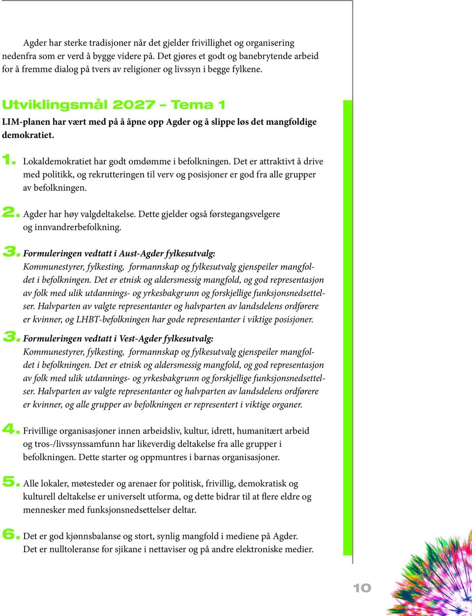 Utviklingsmål 2027 Tema 1 LIM-planen har vært med på å åpne opp Agder og å slippe løs det mangfoldige demokratiet. 1. Lokaldemokratiet har godt omdømme i befolkningen.