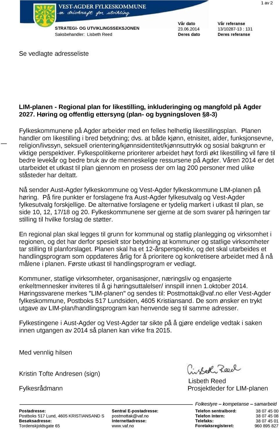 Høring og offentlig ettersyng (plan- og bygningsloven 8-3) Fylkeskommunene på Agder arbeider med en felles helhetlig likestillingsplan. Planen handler om likestilling i bred betydning; dvs.