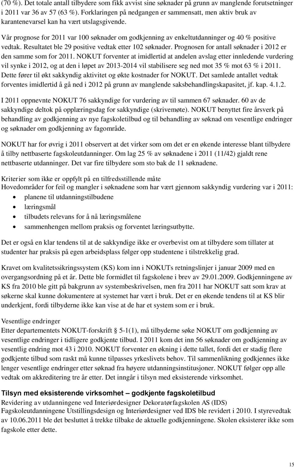 Vår prognose for 2011 var 100 søknader om godkjenning av enkeltutdanninger og 40 % positive vedtak. Resultatet ble 29 positive vedtak etter 102 søknader.