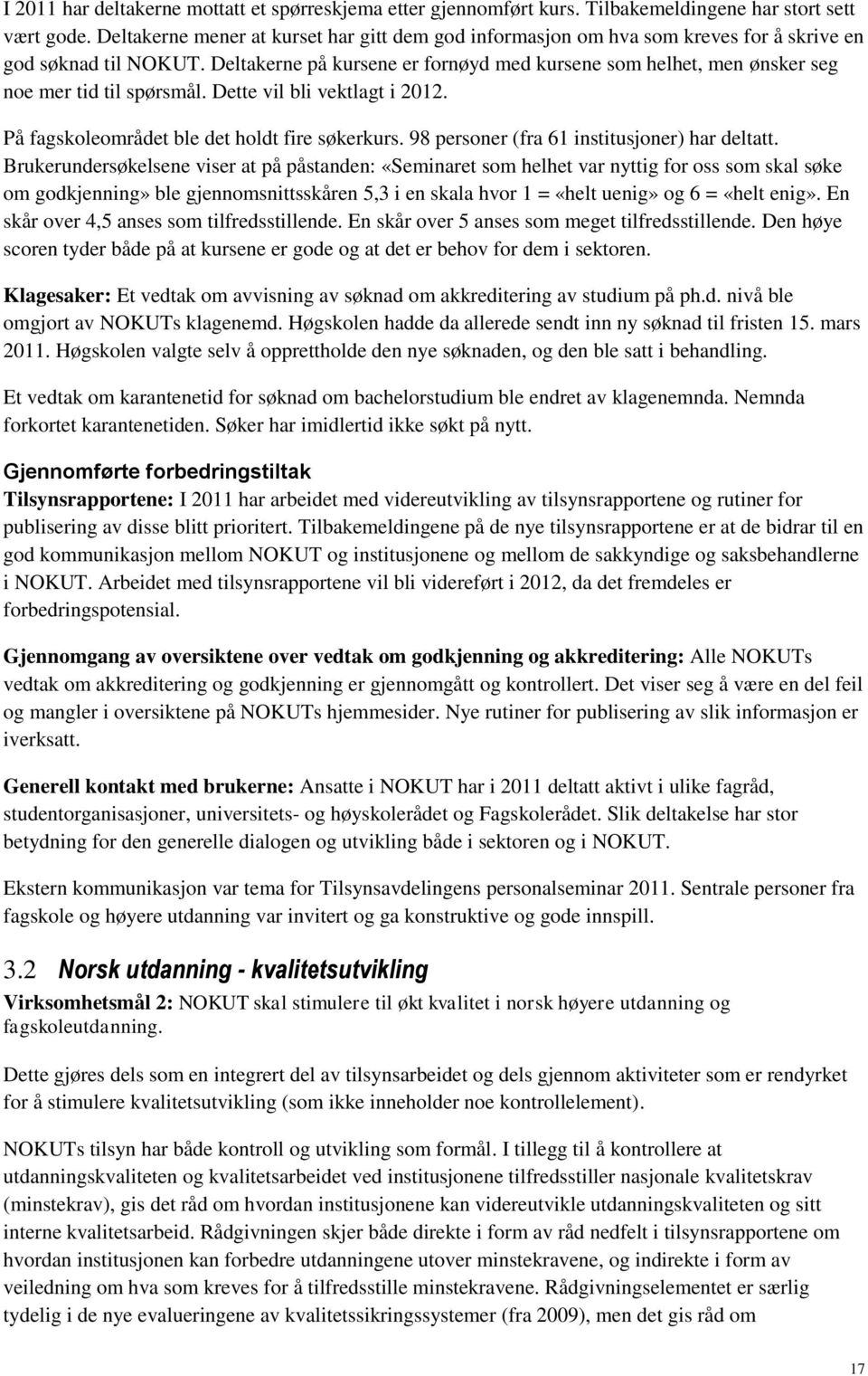 Deltakerne på kursene er fornøyd med kursene som helhet, men ønsker seg noe mer tid til spørsmål. Dette vil bli vektlagt i 2012. På fagskoleområdet ble det holdt fire søkerkurs.