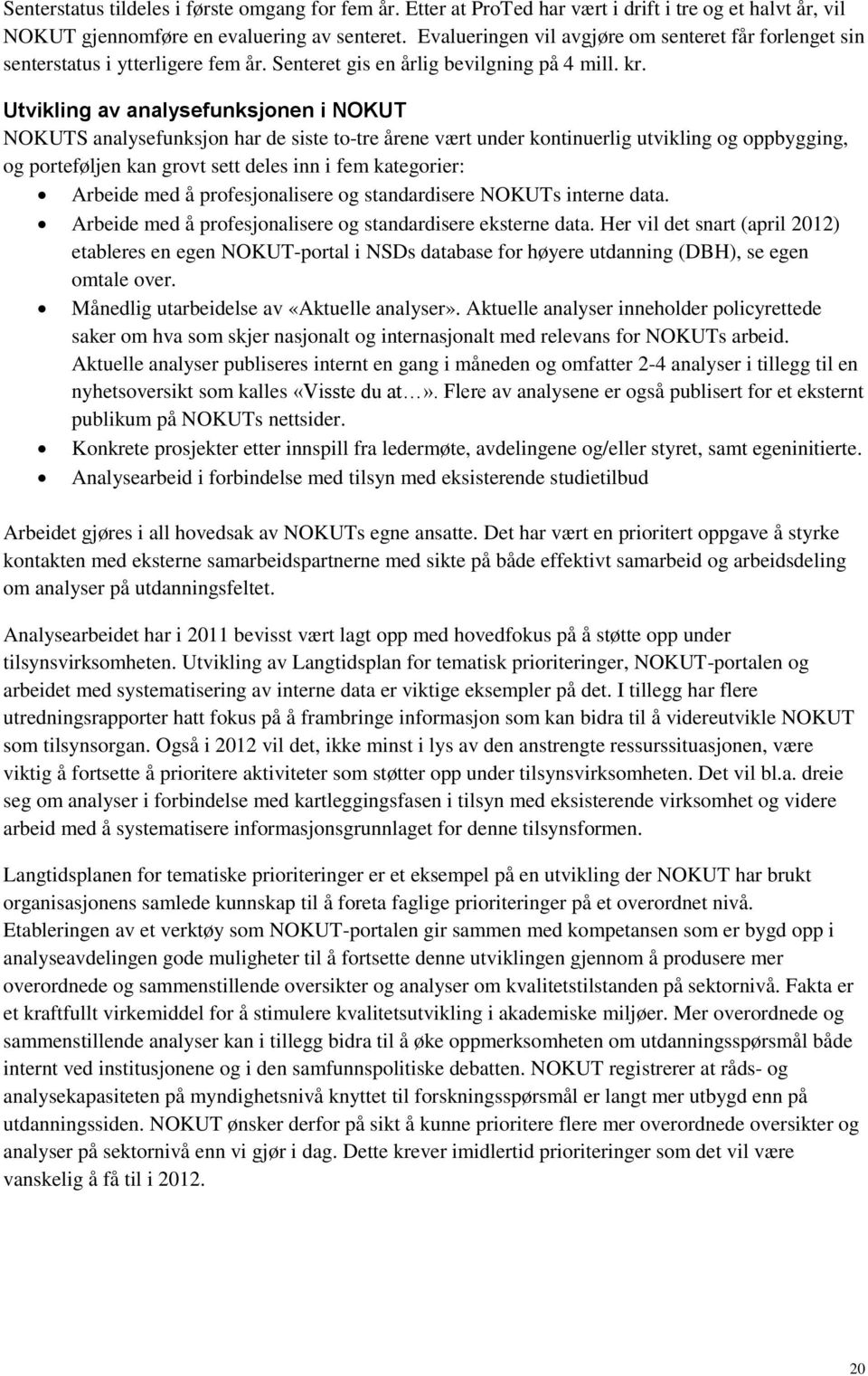 Utvikling av analysefunksjonen i NOKUT NOKUTS analysefunksjon har de siste to-tre årene vært under kontinuerlig utvikling og oppbygging, og porteføljen kan grovt sett deles inn i fem kategorier: