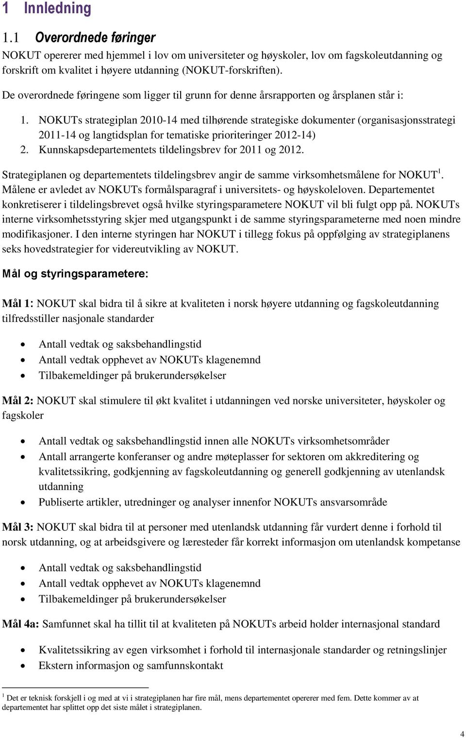 NOKUTs strategiplan 2010-14 med tilhørende strategiske dokumenter (organisasjonsstrategi 2011-14 og langtidsplan for tematiske prioriteringer 2012-14) 2.