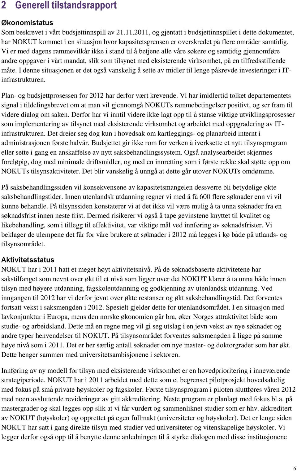 Vi er med dagens rammevilkår ikke i stand til å betjene alle våre søkere og samtidig gjennomføre andre oppgaver i vårt mandat, slik som tilsynet med eksisterende virksomhet, på en tilfredsstillende