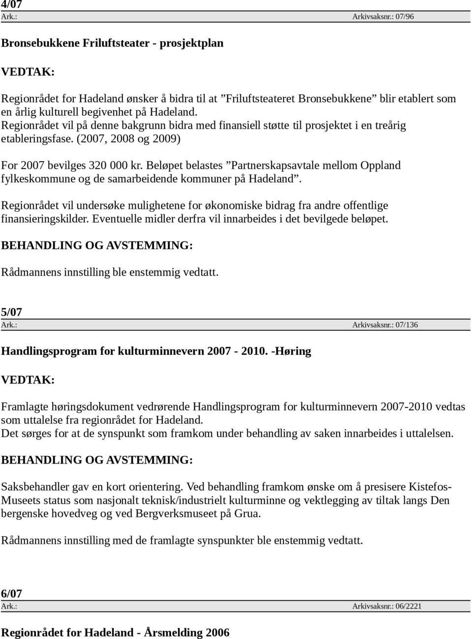 Regionrådet vil på denne bakgrunn bidra med finansiell støtte til prosjektet i en treårig etableringsfase. (2007, 2008 og 2009) For 2007 bevilges 320 000 kr.