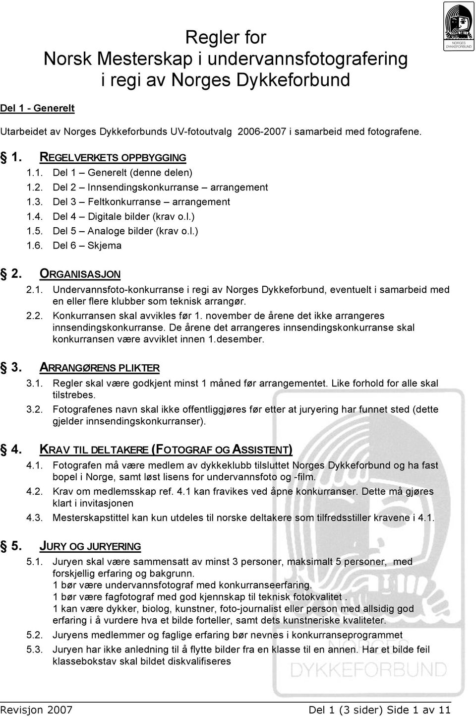 Del 6 Skjema 2. ORGANISASJON 2.1. Undervannsfoto-konkurranse i regi av Norges Dykkeforbund, eventuelt i samarbeid med en eller flere klubber som teknisk arrangør. 2.2. Konkurransen skal avvikles før 1.