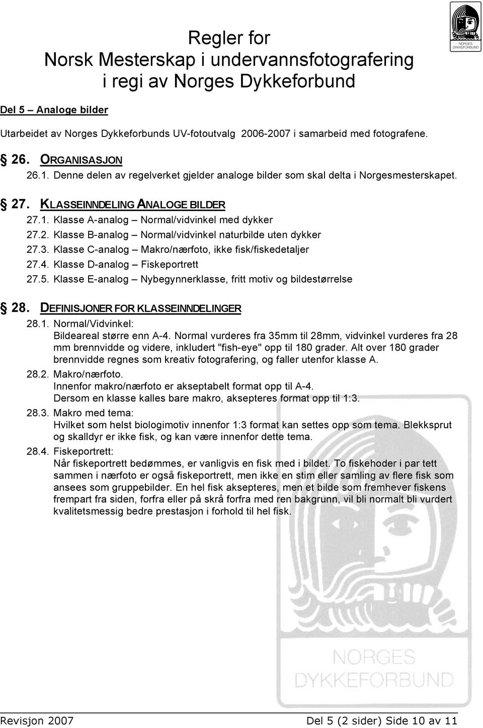 3. Klasse C-analog Makro/nærfoto, ikke fisk/fiskedetaljer 27.4. Klasse D-analog Fiskeportrett 27.5. Klasse E-analog Nybegynnerklasse, fritt motiv og bildestørrelse 28.