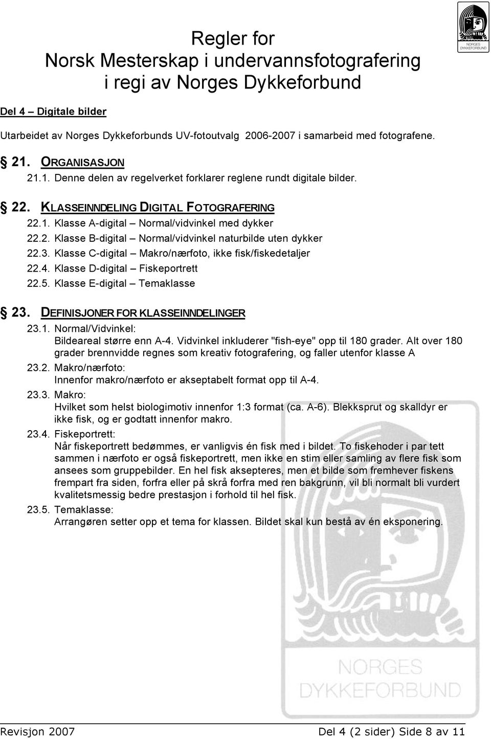 3. Klasse C-digital Makro/nærfoto, ikke fisk/fiskedetaljer 22.4. Klasse D-digital Fiskeportrett 22.5. Klasse E-digital Temaklasse 23. DEFINISJONER FOR KLASSEINNDELINGER 23.1.