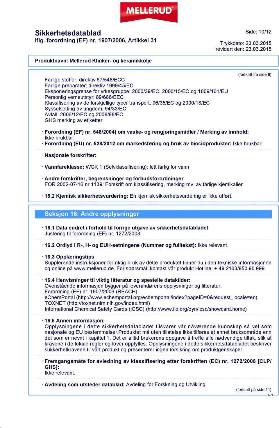 (EF) nr. 648/2004) om vaske- og rengjøringsmidler / Merking av innhold: Ikke brukbar. Forordning (EU) nr. 528/2012 om markedsføring og bruk av biocidprodukter: Ikke brukbar.