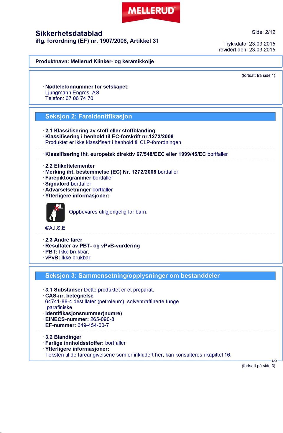 europeisk direktiv 67/548/EEC eller 1999/45/EC bortfaller 2.2 Etikettelementer Merking iht. bestemmelse (EC) Nr.