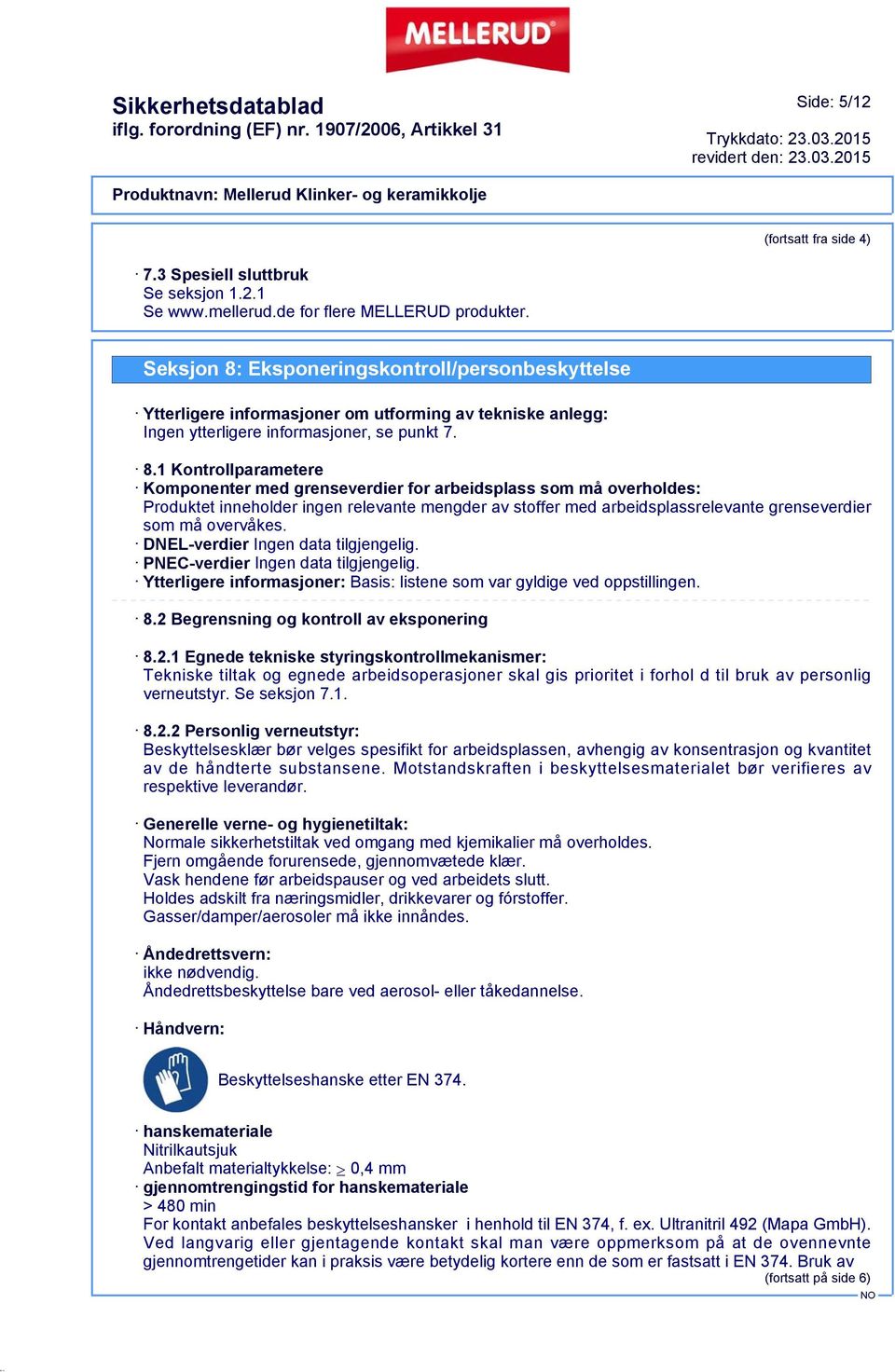 Eksponeringskontroll/personbeskyttelse Ytterligere informasjoner om utforming av tekniske anlegg: Ingen ytterligere informasjoner, se punkt 7. 8.