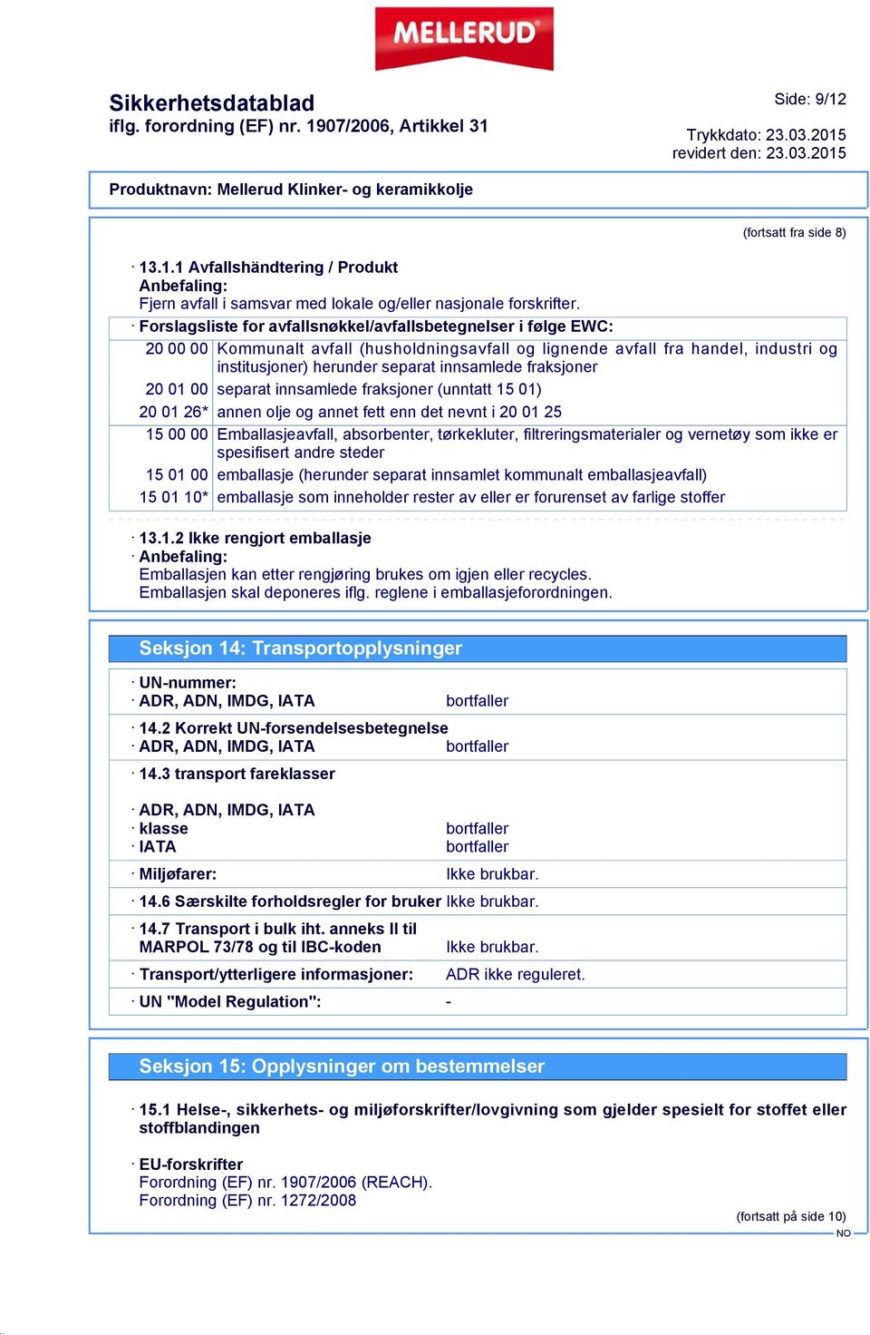 fraksjoner 20 01 00 separat innsamlede fraksjoner (unntatt 15 01) 20 01 26* annen olje og annet fett enn det nevnt i 20 01 25 15 00 00 Emballasjeavfall, absorbenter, tørkekluter,