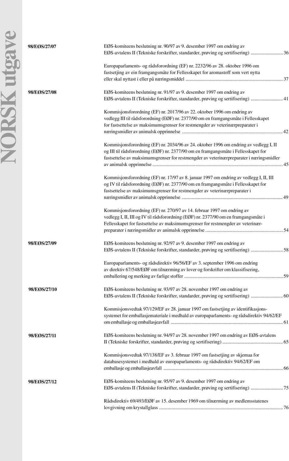 oktober 1996 om fastsetjing av ein framgangsmåte for Fellesskapet for aromastoff som vert nytta eller skal nyttast i eller på næringsmiddel...37 EØS-komiteens beslutning nr. 91/97 av 9.
