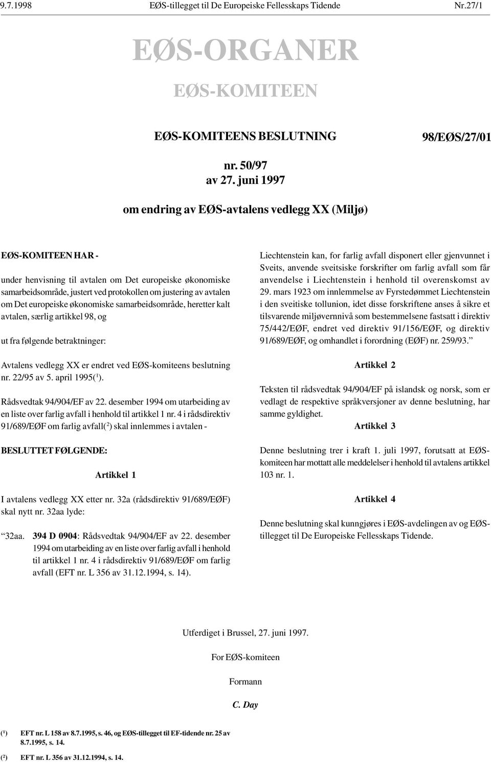 om Det europeiske økonomiske samarbeidsområde, heretter kalt avtalen, særlig artikkel 98, og ut fra følgende betraktninger: Avtalens vedlegg XX er endret ved EØS-komiteens beslutning nr. 22/95 av 5.