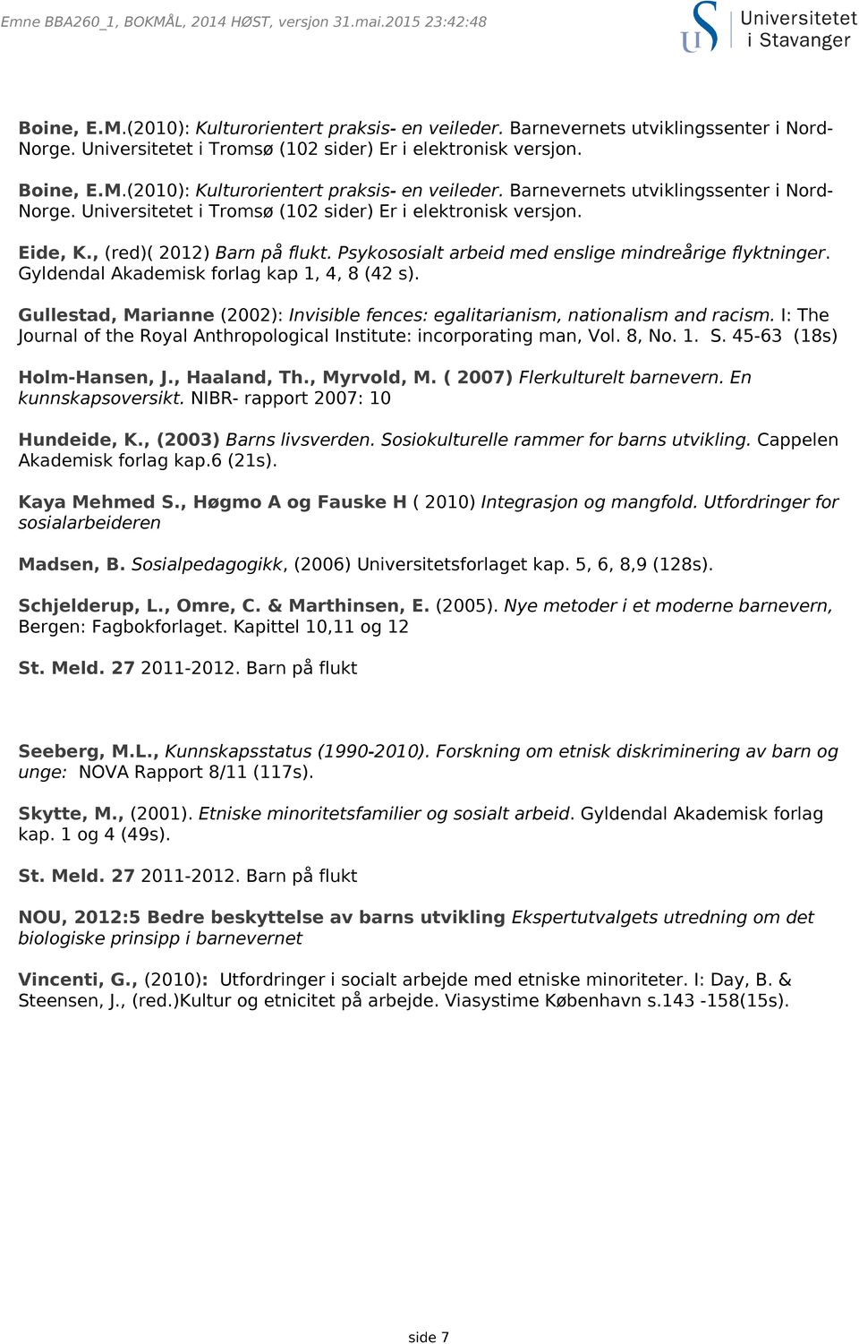 Gullestad, Marianne (2002): Invisible fences: egalitarianism, nationalism and racism. I: The Journal of the Royal Anthropological Institute: incorporating man, Vol. 8, No. 1. S.