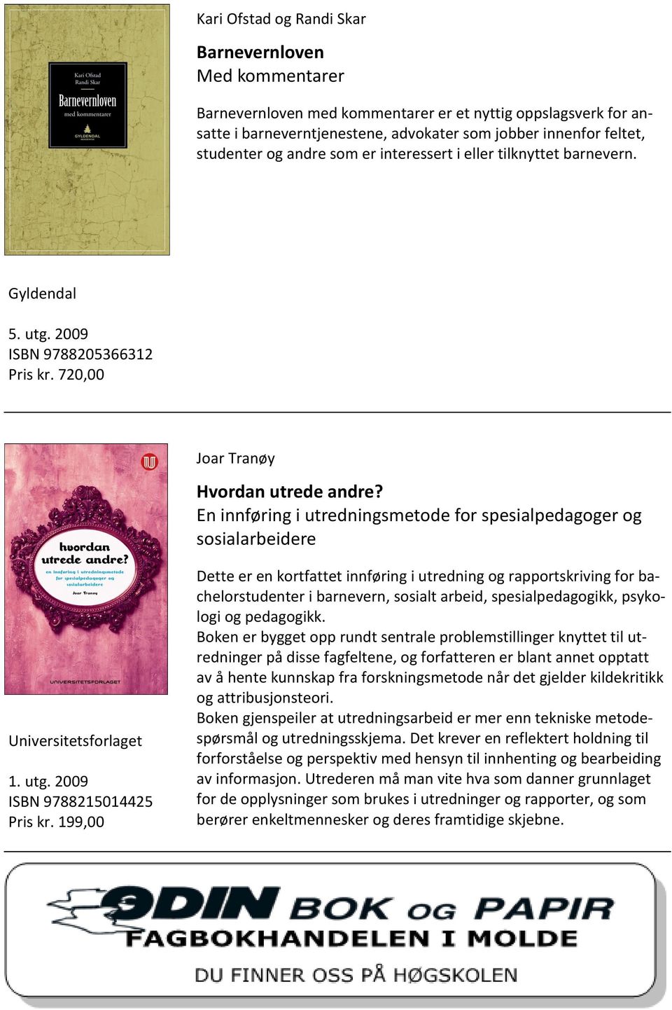 En innføring i utredningsmetode for spesialpedagoger og sosialarbeidere Universitetsforlaget 1. utg. 2009 ISBN 9788215014425 Pris kr.