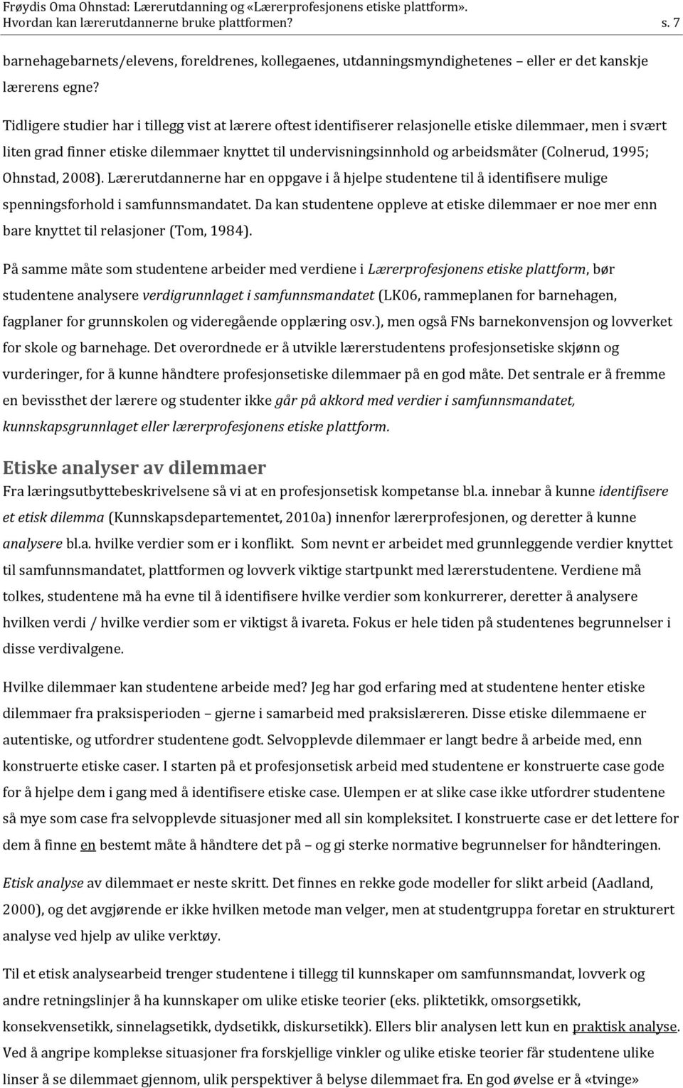 (Colnerud, 1995; Ohnstad, 2008). Lærerutdannerne har en oppgave i å hjelpe studentene til å identifisere mulige spenningsforhold i samfunnsmandatet.