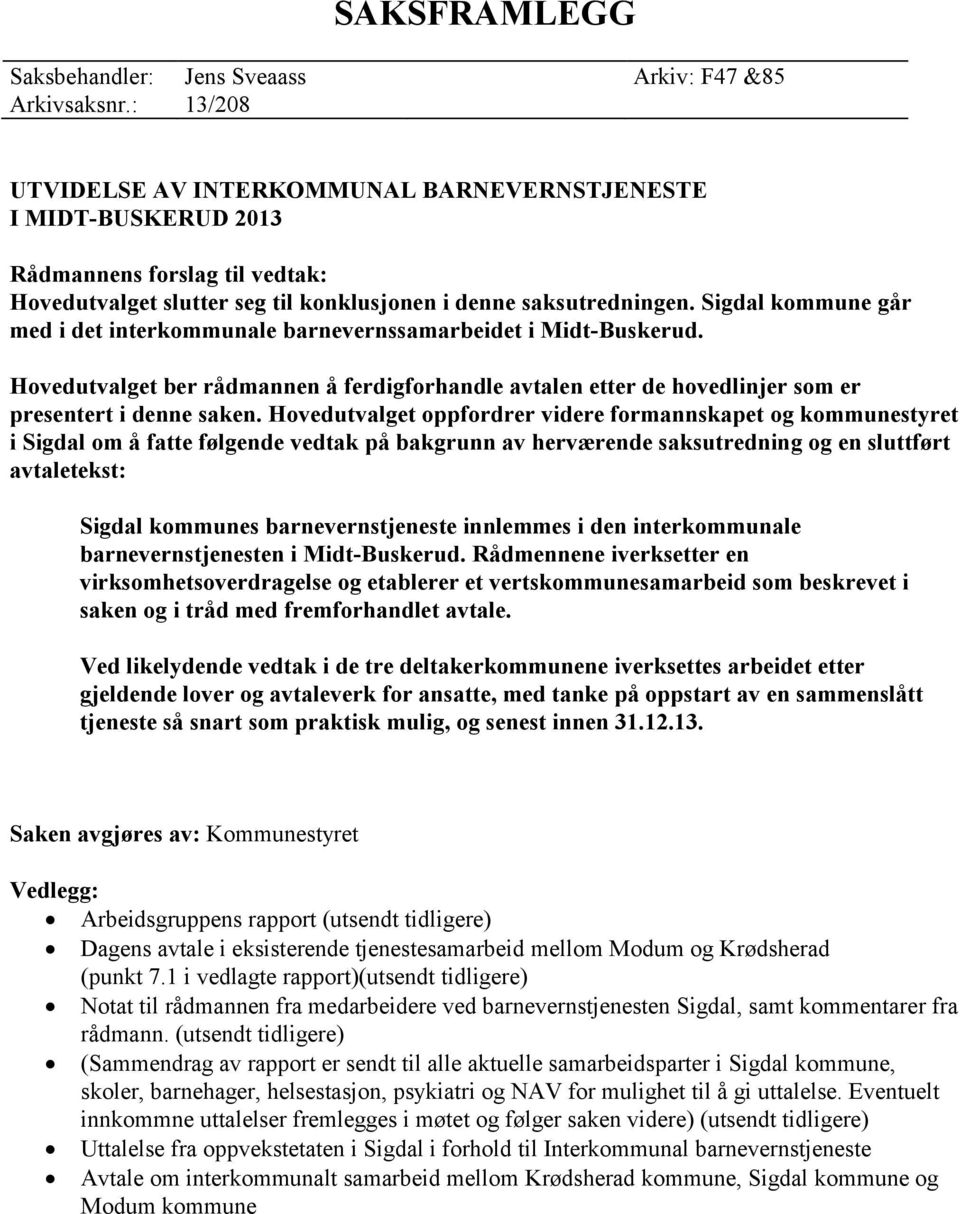 Sigdal kommune går med i det interkommunale barnevernssamarbeidet i Midt-Buskerud. Hovedutvalget ber rådmannen å ferdigforhandle avtalen etter de hovedlinjer som er presentert i denne saken.