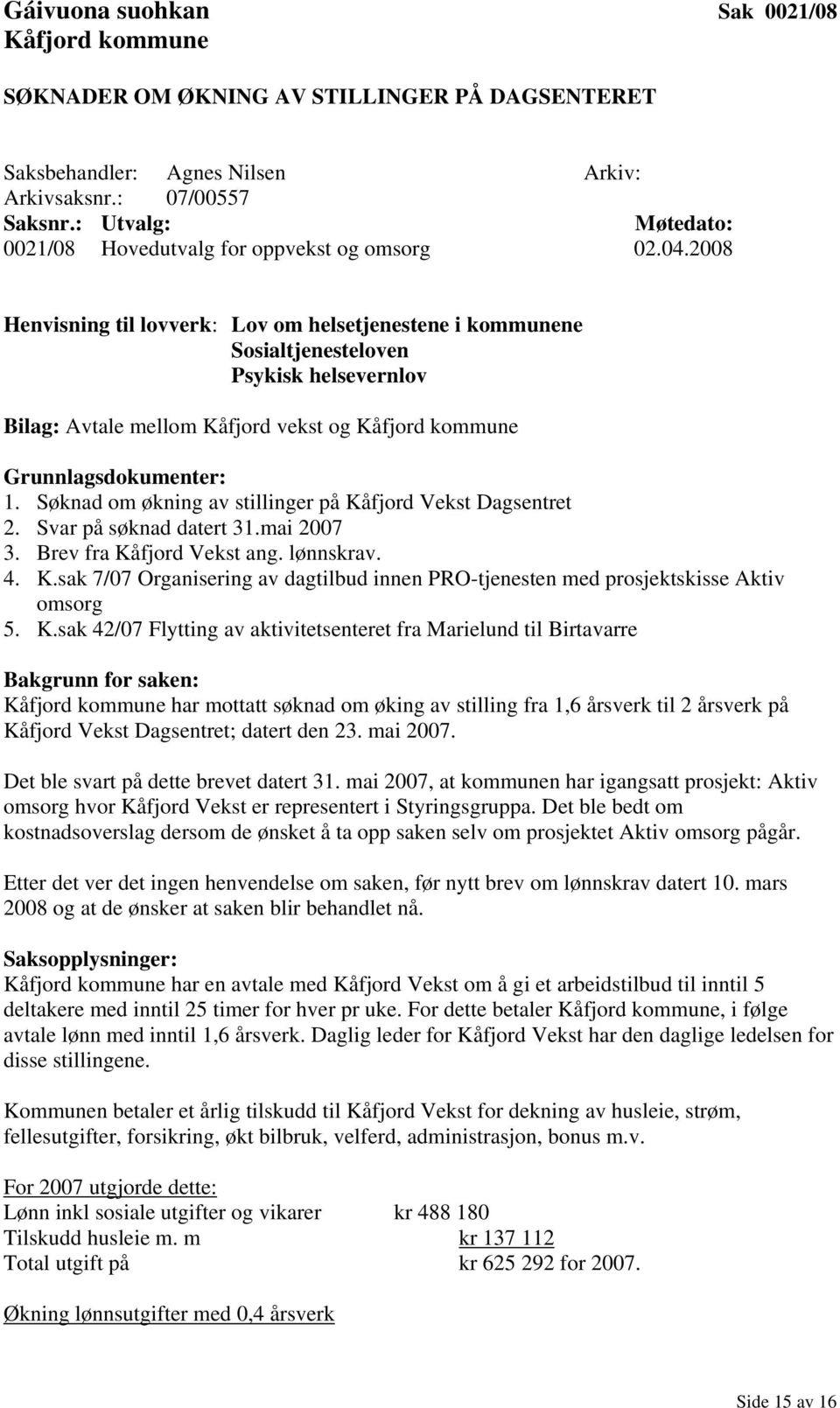 Søknad om økning av stillinger på Kåfjord Vekst Dagsentret 2. Svar på søknad datert 31.mai 2007 3. Brev fra Kåfjord Vekst ang. lønnskrav. 4. K.sak 7/07 Organisering av dagtilbud innen PRO-tjenesten med prosjektskisse Aktiv omsorg 5.