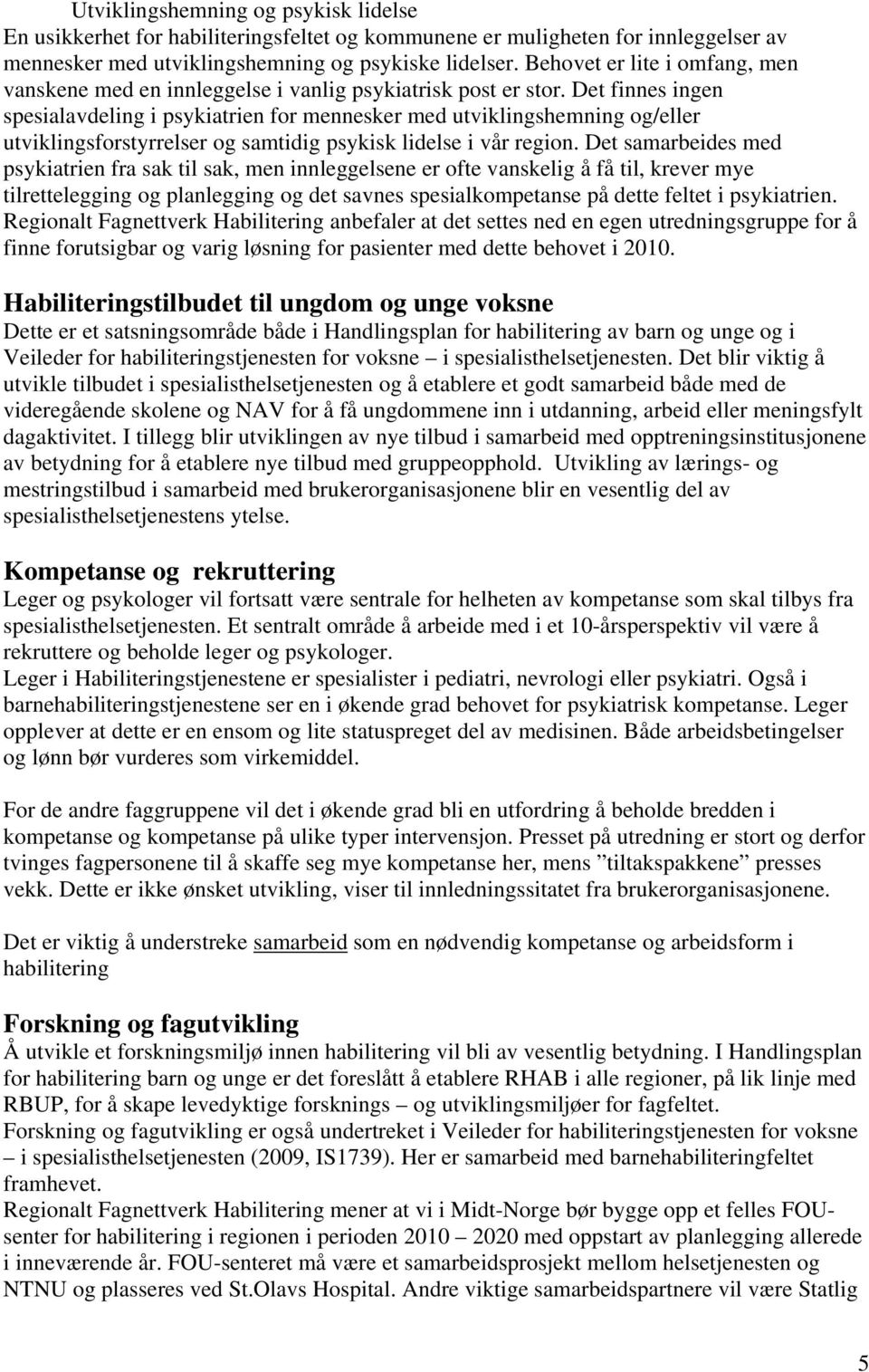 Det finnes ingen spesialavdeling i psykiatrien for mennesker med utviklingshemning og/eller utviklingsforstyrrelser og samtidig psykisk lidelse i vår region.