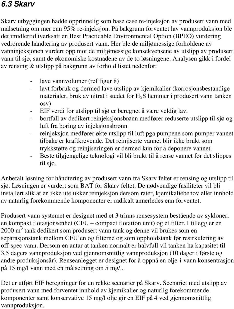 Her ble de miljømessige forholdene av vanninjeksjonen vurdert opp mot de miljømessige konsekvensene av utslipp av produsert vann til sjø, samt de økonomiske kostnadene av de to løsningene.