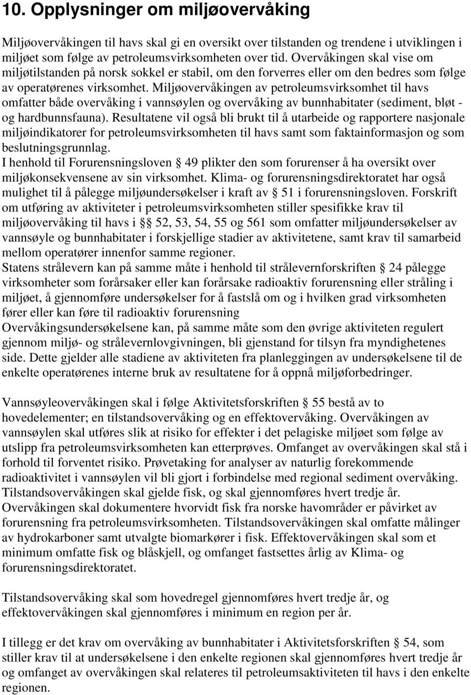 Miljøovervåkingen av petroleumsvirksomhet til havs omfatter både overvåking i vannsøylen og overvåking av bunnhabitater (sediment, bløt - og hardbunnsfauna).