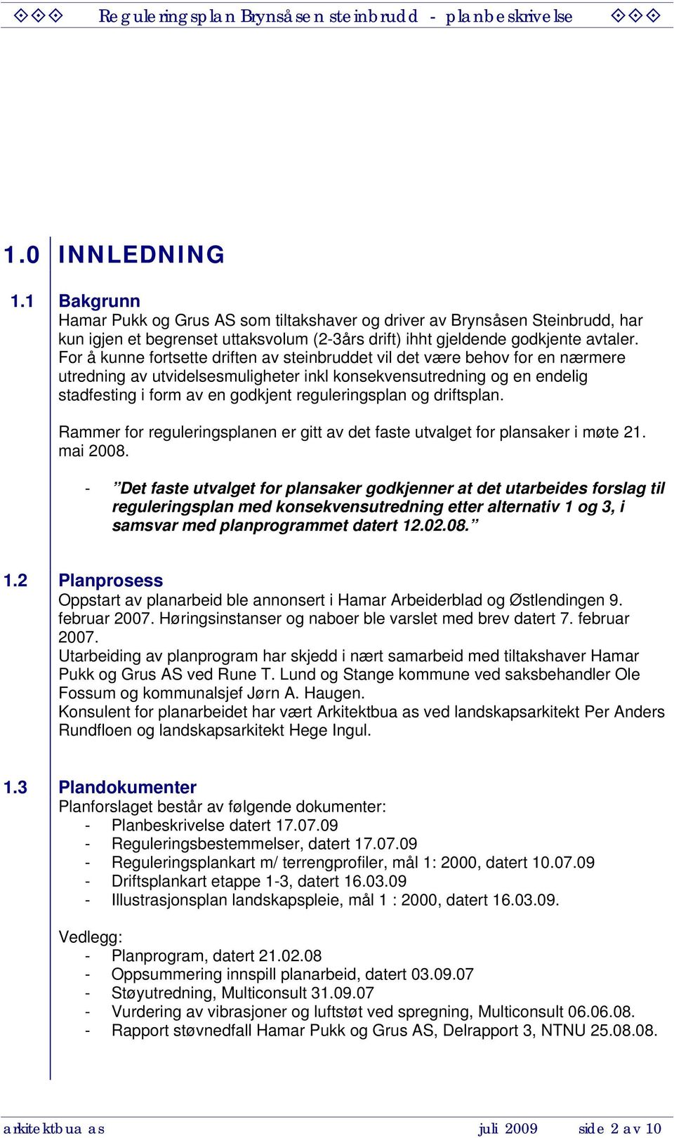 reguleringsplan og driftsplan. Rammer for reguleringsplanen er gitt av det faste utvalget for plansaker i møte 21. mai 2008.