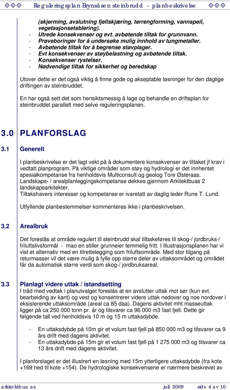 - Nødvendige tiltak for sikkerhet og beredskap Utover dette er det også viktig å finne gode og akseptable løsninger for den daglige driftingen av steinbruddet.