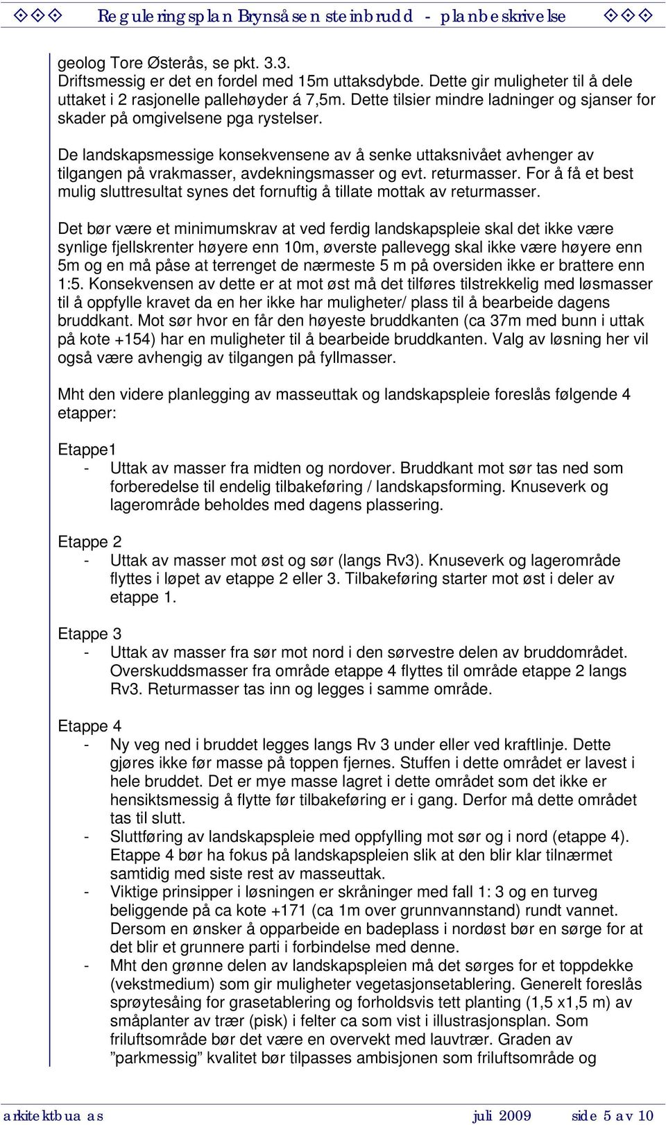 De landskapsmessige konsekvensene av å senke uttaksnivået avhenger av tilgangen på vrakmasser, avdekningsmasser og evt. returmasser.