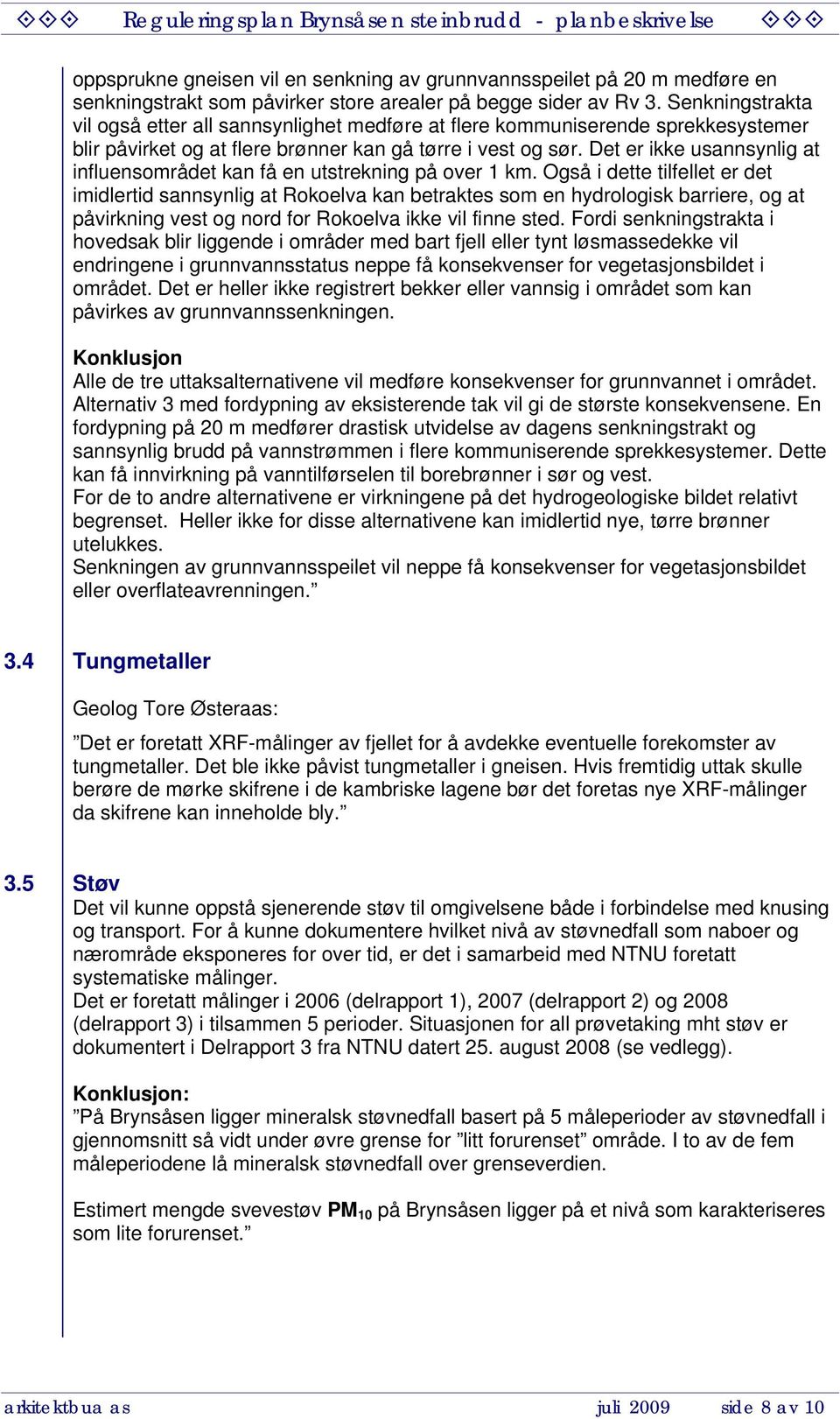 Det er ikke usannsynlig at influensområdet kan få en utstrekning på over 1 km.