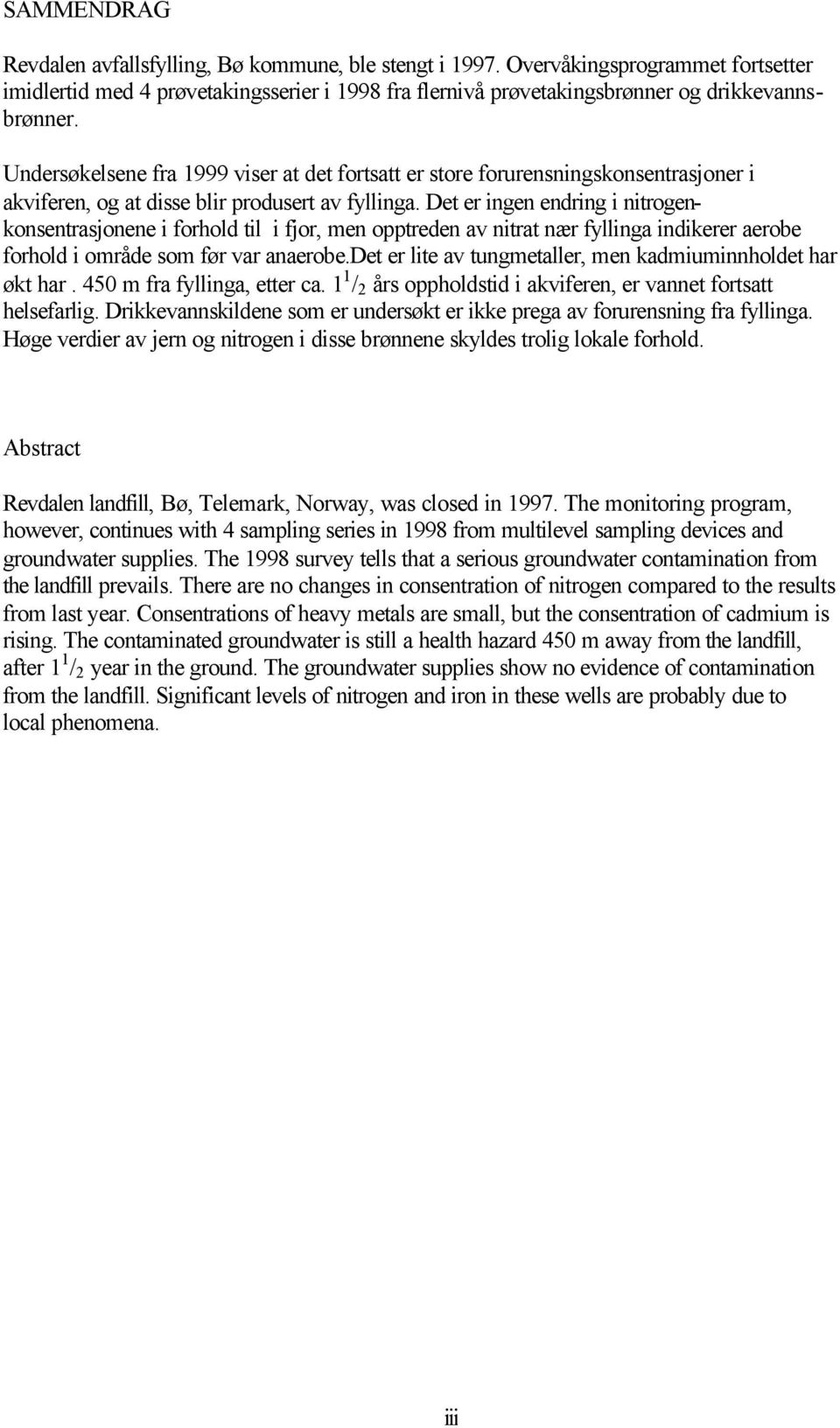 Det er ingen endring i nitrogenkonsentrasjonene i forhold til i fjor, men opptreden av nitrat nær fyllinga indikerer aerobe forhold i område som før var anaerobe.