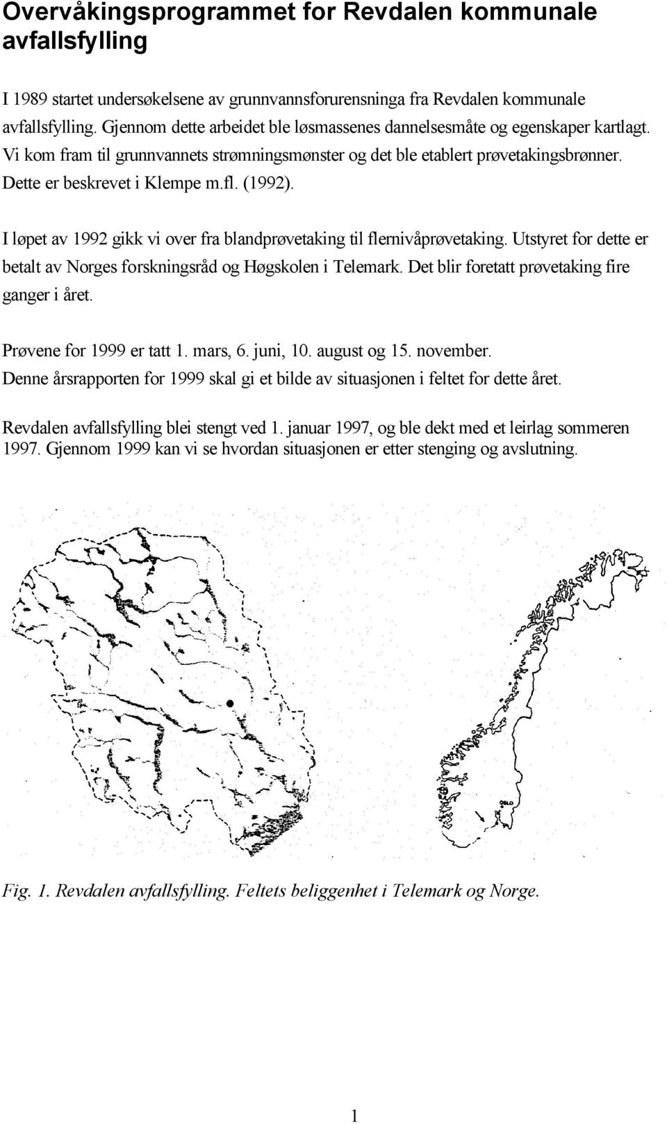 (99). I løpet av 99 gikk vi over fra blandprøvetaking til flernivåprøvetaking. Utstyret for dette er betalt av Norges forskningsråd og Høgskolen i Telemark.