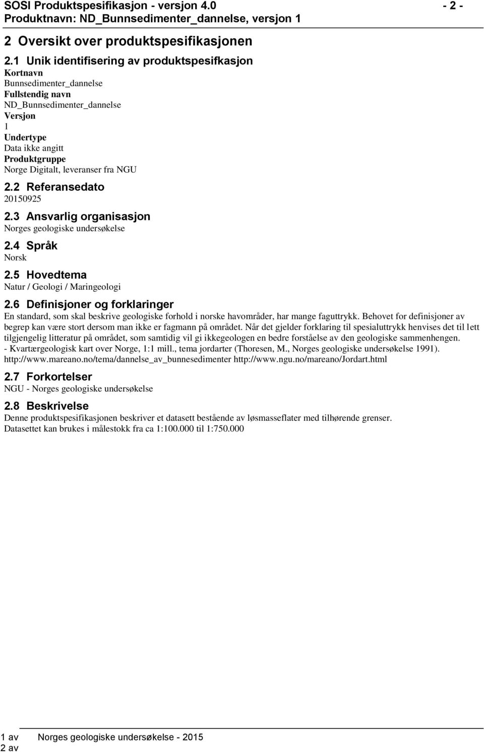 2 Referansedato 20150925 2.3 Ansvarlig organisasjon Norges geologiske undersøkelse 2.4 Språk Norsk 2.5 Hovedtema Natur / Geologi / Maringeologi 2.