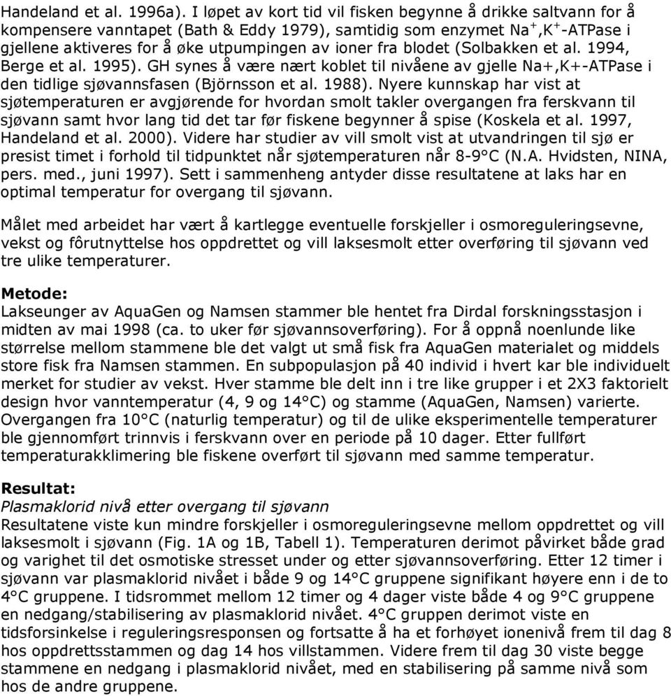 blodet (Solbakken et al. 1994, Berge et al. 1995). GH synes å være nært koblet til nivåene av gjelle Na+,K+-ATPase i den tidlige sjøvannsfasen (Björnsson et al. 1988).