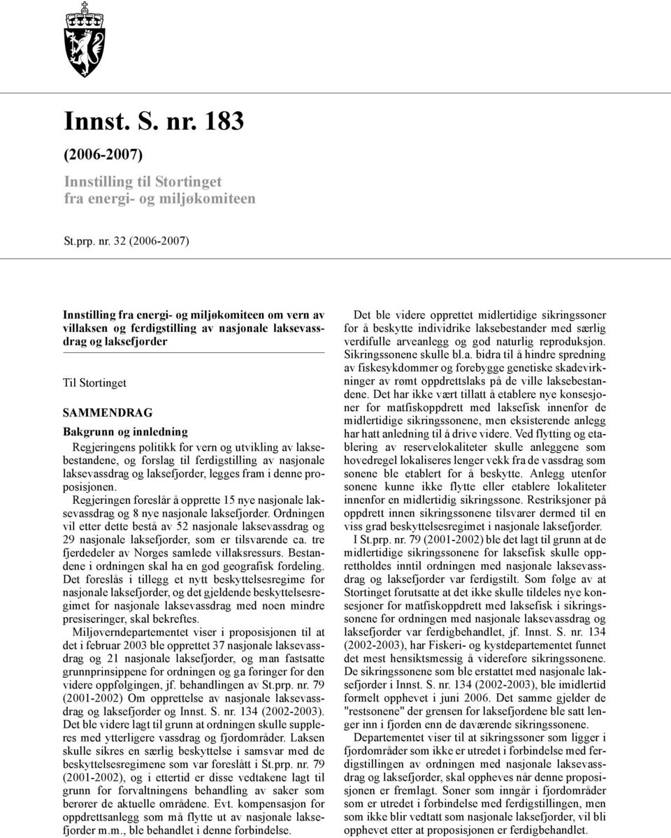 32 (2006-2007) Innstilling fra energi- og miljøkomiteen om vern av villaksen og ferdigstilling av nasjonale laksevassdrag og laksefjorder Til Stortinget SAMMENDRAG Bakgrunn og innledning Regjeringens