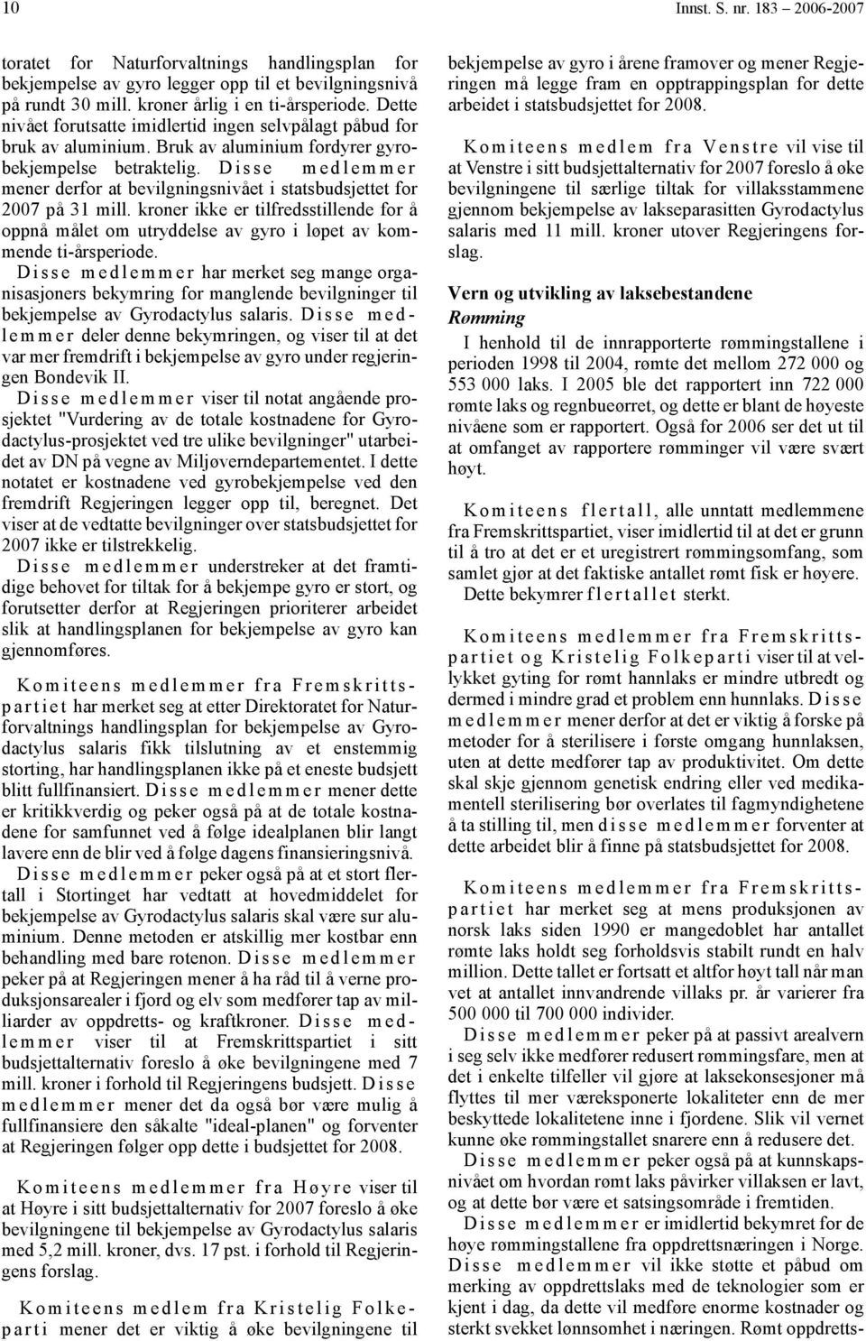 D i s s e m e d l e m m e r mener derfor at bevilgningsnivået i statsbudsjettet for 2007 på 31 mill.