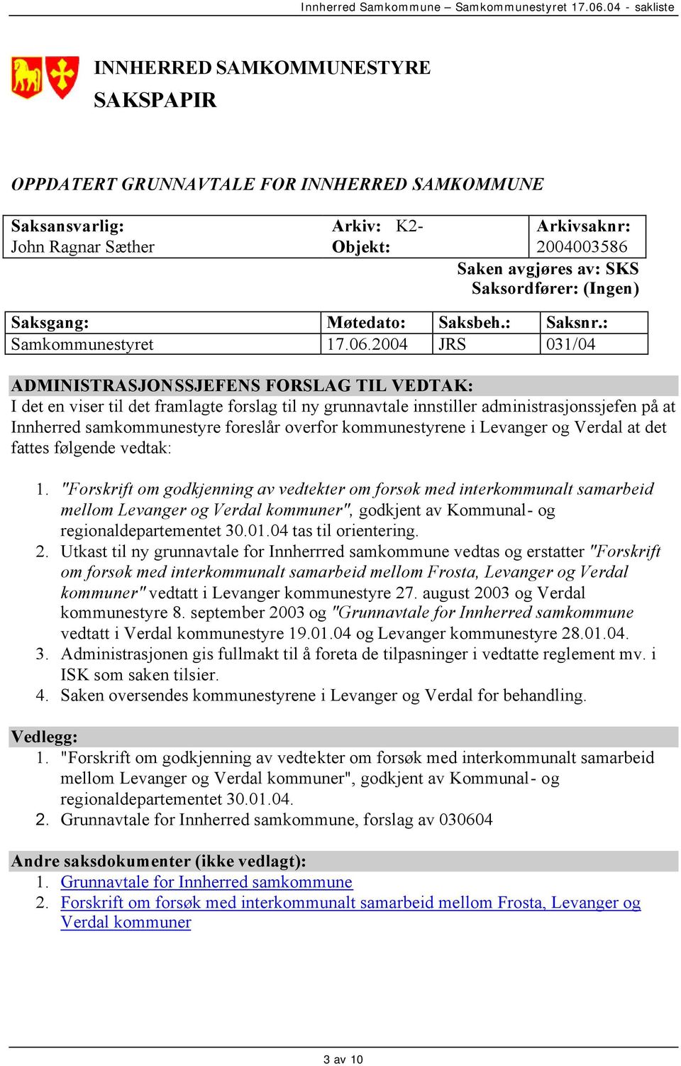 2004 JRS 031/04 ADMINISTRASJONSSJEFENS FORSLAG TIL VEDTAK: I det en viser til det framlagte forslag til ny grunnavtale innstiller administrasjonssjefen på at Innherred samkommunestyre foreslår