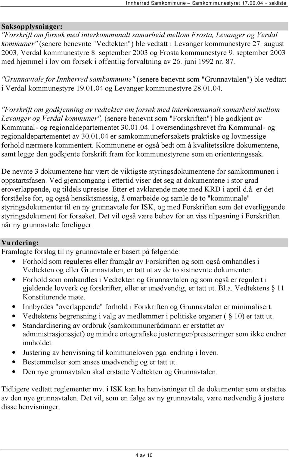 "Grunnavtale for Innherred samkommune" (senere benevnt som "Grunnavtalen") ble vedtatt i Verdal kommunestyre 19.01.04 