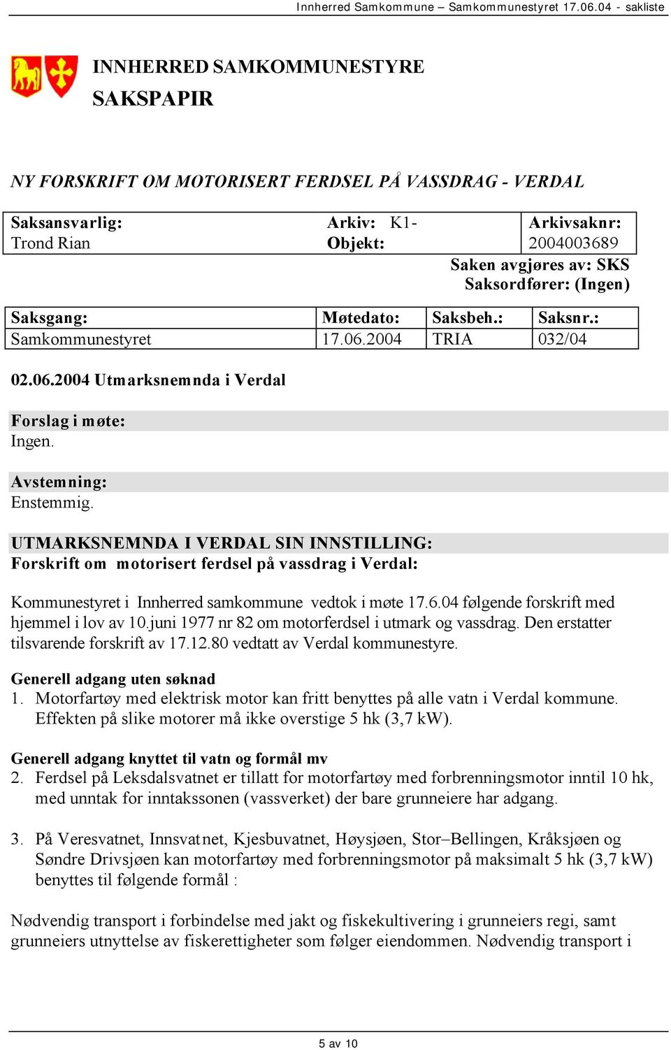 UTMARKSNEMNDA I VERDAL SIN INNSTILLING: Forskrift om motorisert ferdsel på vassdrag i Verdal: Kommunestyret i Innherred samkommune vedtok i møte 17.6.04 følgende forskrift med hjemmel i lov av 10.