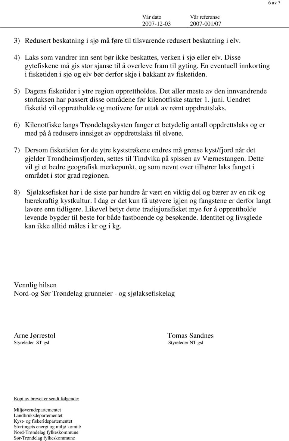 5) Dagens fisketider i ytre region opprettholdes. Det aller meste av den innvandrende storlaksen har passert disse områdene før kilenotfiske starter 1. juni.