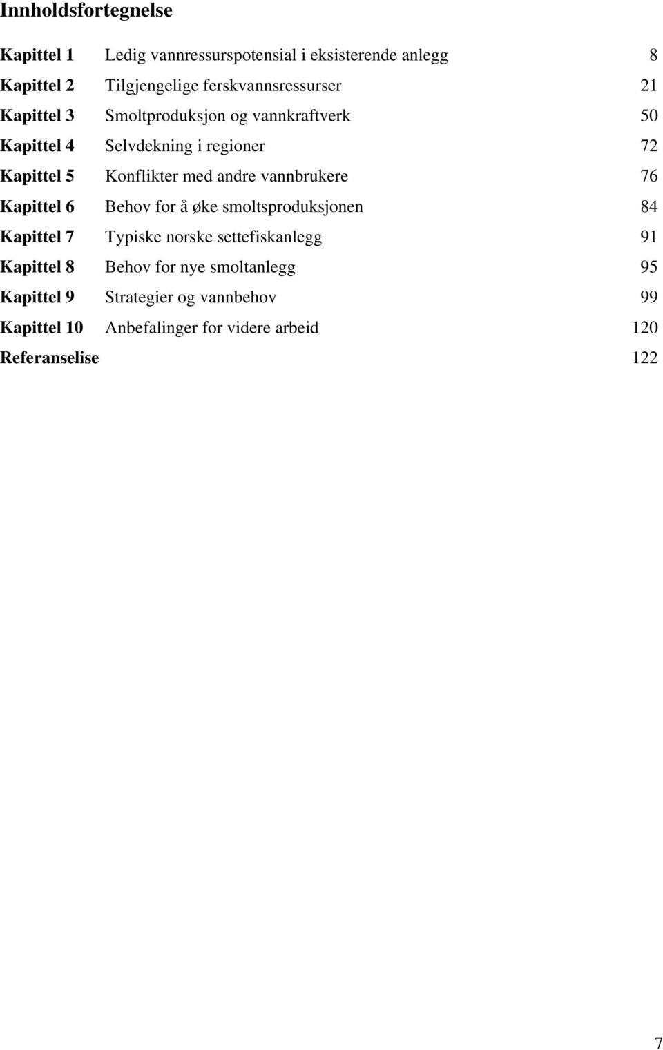 Konflikter med andre vannbrukere 76 Kapittel 6 Behov for å øke smoltsproduksjonen 84 Kapittel 7 Typiske norske