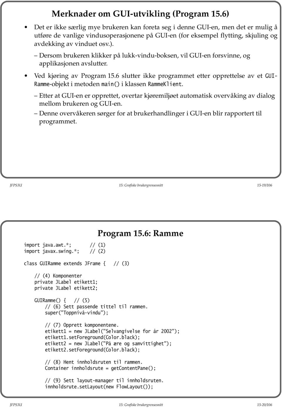 Ved kjøring av Program 15.6 slutter ikke programmet etter opprettelse av et GUI- Ramme-objekt i metoden main() i klassen RammeKlient.