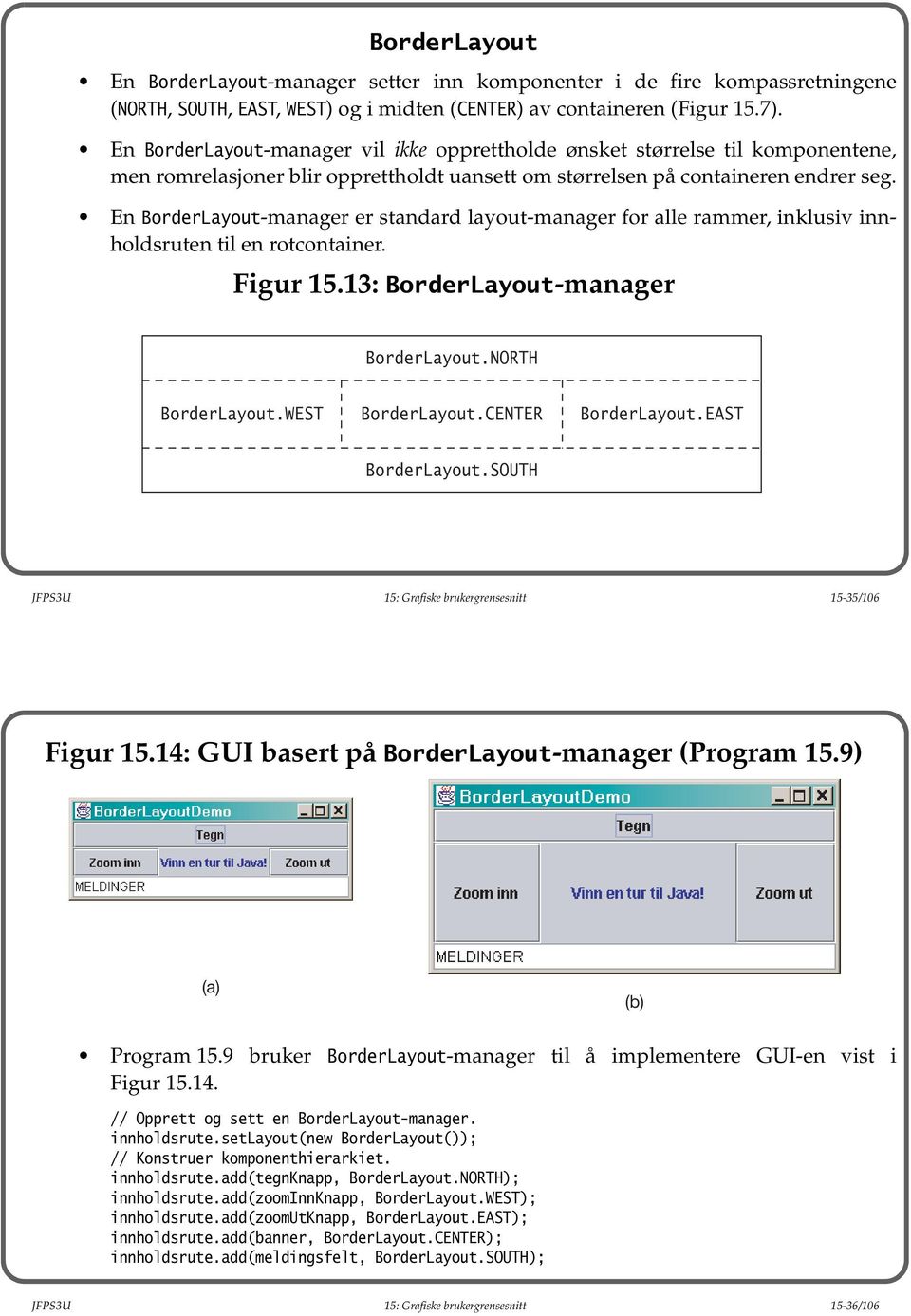 En BorderLayout-manager er standard layout-manager for alle rammer, inklusiv innholdsruten til en rotcontainer. Figur 15.13: BorderLayout-manager BorderLayout.NORTH BorderLayout.WEST BorderLayout.