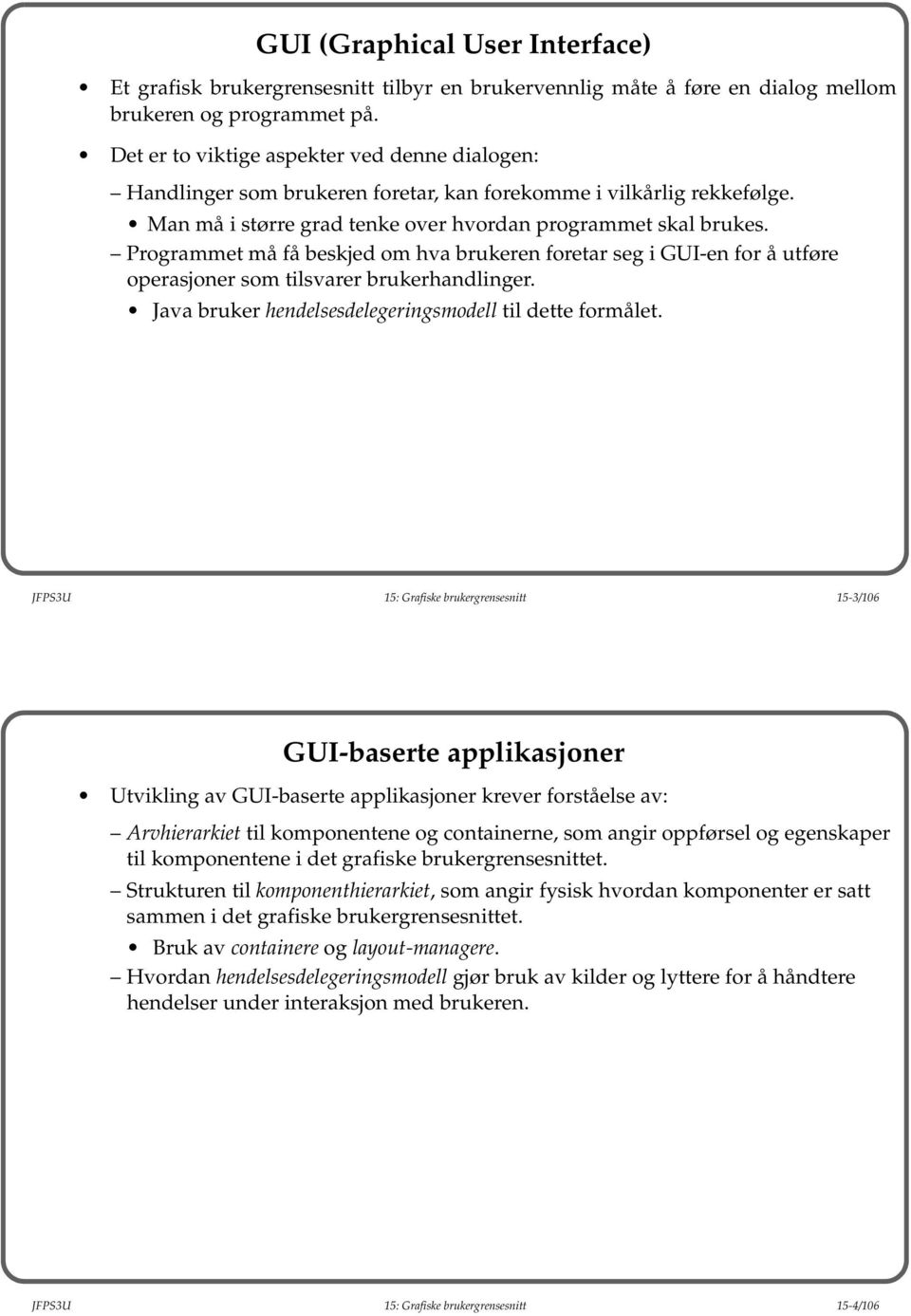 Programmet må få beskjed om hva brukeren foretar seg i GUI-en for å utføre operasjoner som tilsvarer brukerhandlinger. Java bruker hendelsesdelegeringsmodell til dette formålet.